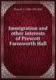 Immigration and other interests of Prescott Farnsworth Hall, Prescott F. 1868-1921 Hall 