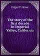 The story of the first decade in Imperial Valley, California, Edgar F Howe 