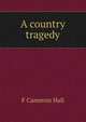 A country tragedy, F Cameron Hall 