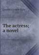The actress; a novel, Louise Closser Hale 