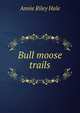 Bull moose trails, Annie Riley Hale 