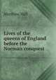 Lives of the queens of England before the Norman conquest, Matthew Hall 