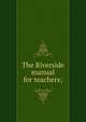 The Riverside manual for teachers;, 