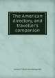 The American directory, and traveller's companion, Lorenzo T. [from old catalog] Hall 