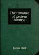 The romance of western history;, Hall James 