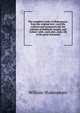 The complete works of Shakespeare, from the original text: carefully collated and compared with the editions of Halliwell, Knight, and Colloer: with . each play; and a life of the great dramatist, Уильям Шекспир 