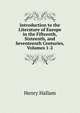 Introduction to the Literature of Europe in the Fifteenth, Sixteenth, and Seventeenth Centuries, Volumes 1-2, Henry Hallam 