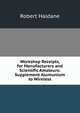 Workshop Receipts, for Manufacturers and Scientific Amateurs: Supplement Alumunium to Wireless, Robert Haldane 