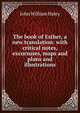 The book of Esther, a new translation: with critical notes, excursuses, maps and plans and illustrations, John William Haley 