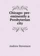 Chicago: pre-eminently a Presbyterian city, Andrew Stevenson 