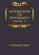 ADOLESCENCE ITS PSYCHOLOGY. VOLUME - II, G.STANLEY HALL 
