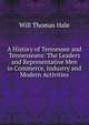 A History of Tennessee and Tennesseans: The Leaders and Representative Men in Commerce, Industry and Modern Activities, Will Thomas Hale 