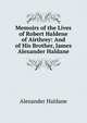 Memoirs of the Lives of Robert Haldene of Airthrey: And of His Brother, James Alexander Haldane, Alexander Haldane 