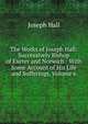 The Works of Joseph Hall: Successively Bishop of Exeter and Norwich : With Some Account of His Life and Sufferings, Volume 6, Hall Joseph 