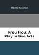 Frou Frou: A Play in Five Acts, Henri Meilhac 