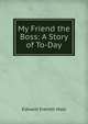 My Friend the Boss: A Story of To-Day, Hale, Edward Everett 