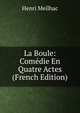 La Boule: Comedie En Quatre Actes (French Edition), Henri Meilhac 