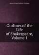 Outlines of the Life of Shakespeare, Volume 1, Halliwell-Phillipps, J. O. (James Orchard), 1820-1889 