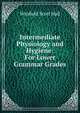 Intermediate Physiology and Hygiene: For Lower Grammar Grades, Winfield Scott Hall 