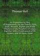 An Exposition by Way of Supplement, On the Fourth, Fifth, Sixth, Seventh, Eighth and Ninth Chapters of the Prophecy of Amos. Together with a Confutation of Dr. Homes, and Sir Henry Vane, Thomas Hall 