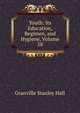 Youth: Its Education, Regimen, and Hygiene, Volume 58, Hall, G. Stanley 