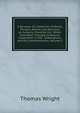 A Glossary: Or, Collection of Words, Phrases, Names, and Allusions to Customs, Proverbs, Etc., Which Have Been Thought to Require Illustration, in the . Shakespeare, and His Contemporaries, Volume 2, Thomas Wright 