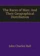The Races of Man: And Their Geographical Distribution, John Charles Hall 