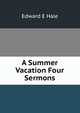 A Summer Vacation Four Sermons, Edward E Hale 