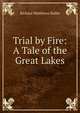 Trial by Fire: A Tale of the Great Lakes, Richard Matthews Hallet 