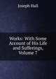 Works: With Some Account of His Life and Sufferings, Volume 7, Joseph Hall 