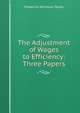 The Adjustment of Wages to Efficiency: Three Papers., Frederick Winslow Taylor 