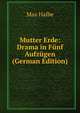 Mutter Erde: Drama in Funf Aufzugen (German Edition), Max Halbe 