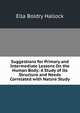 Suggestions for Primary and Intermediate Lessons On the Human Body: A Study of Its Structure and Needs Correlated with Nature Study, Ella Boldry Hallock 