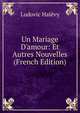 Un Mariage D'amour: Et Autres Nouvelles (French Edition), Ludovic Halevy 