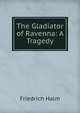 The Gladiator of Ravenna: A Tragedy, Friedrich Halm 