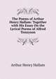 The Poems of Arthur Henry Hallam: Together with His Essay On the Lyrical Poems of Alfred Tennyson, Arthur Henry Hallam 