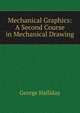 Mechanical Graphics: A Second Course in Mechanical Drawing, George Halliday 