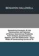 Geometrical Analysis, Or the Construction and Solution of Various Geometrical Problems from Analysis, by Geometrical, Algebra, and the Dieferential . and a Mode of Constructing Curves of Th, Benjamin Hallowell 