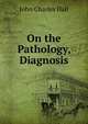 On the Pathology, Diagnosis, John Charles Hall 