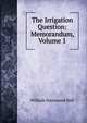 The Irrigation Question: Memorandum, Volume 1, William Hammond Hall 