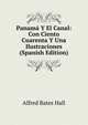 Panama Y El Canal: Con Ciento Cuarenta Y Una Ilustraciones (Spanish Edition), Alfred Bates Hall 