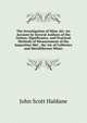 The Investigation of Mine Air: An Account by Several Authors of the Nature, Significance, and Practical Methods of Measurement of the Impurities Met . the Air of Collieries and Metalliferous Mines, John Scott Haldane 
