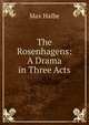 The Rosenhagens: A Drama in Three Acts, Max Halbe 