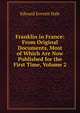 Franklin in France: From Original Documents, Most of Which Are Now Published for the First Time, Volume 2, Hale, Edward Everett 