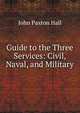 Guide to the Three Services: Civil, Naval, and Military, John Paxton Hall 