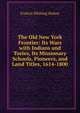 The Old New York Frontier: Its Wars with Indians and Tories, Its Missionary Schools, Pioneers, and Land Titles, 1614-1800, Halsey, Francis W. (Francis Whiting), 1851-1919 