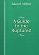 A Guide to the Ruptured, Edward Halford 