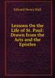 Lessons On the Life of St. Paul: Drawn from the Acts and the Epistles, Edward Henry Hall 