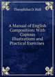 A Manual of English Composition: With Copious Illustrations and Practical Exercises ., Theophilus D. Hall 