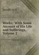 Works: With Some Account of His Life and Sufferings, Volume 2, Joseph Hall 